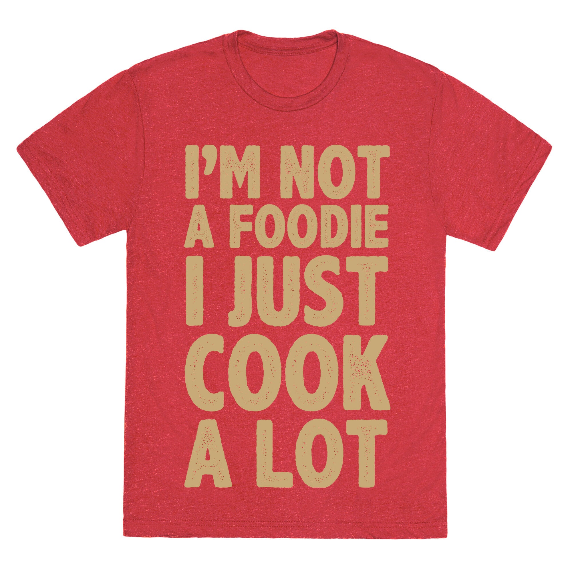 I'm Not a Foodie I Just Cook A Lot Unisex Triblend Tee